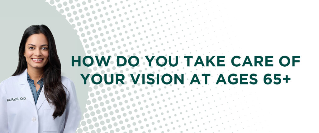 How to take care of your vision at ages 65+ with Dr Ria Patel