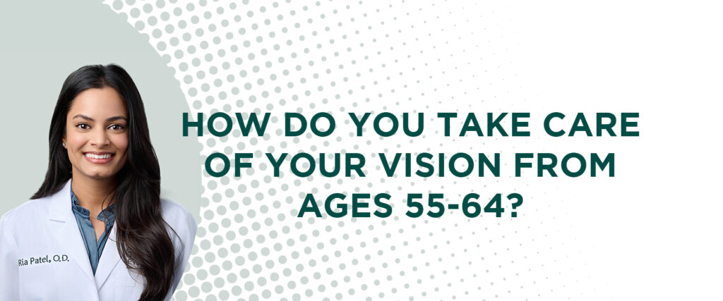 how to take care of your vision from ages 55-64 by Ria Patel, OD